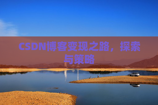 CSDN博客变现之路，探索与策略